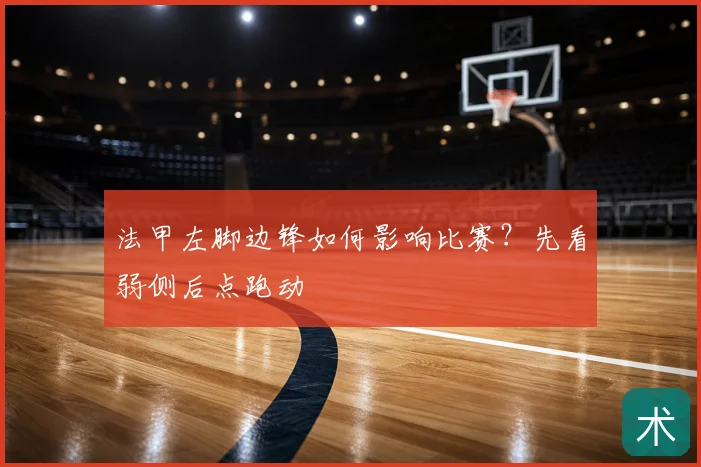 法甲左脚边锋如何影响比赛?先看弱侧后点跑动