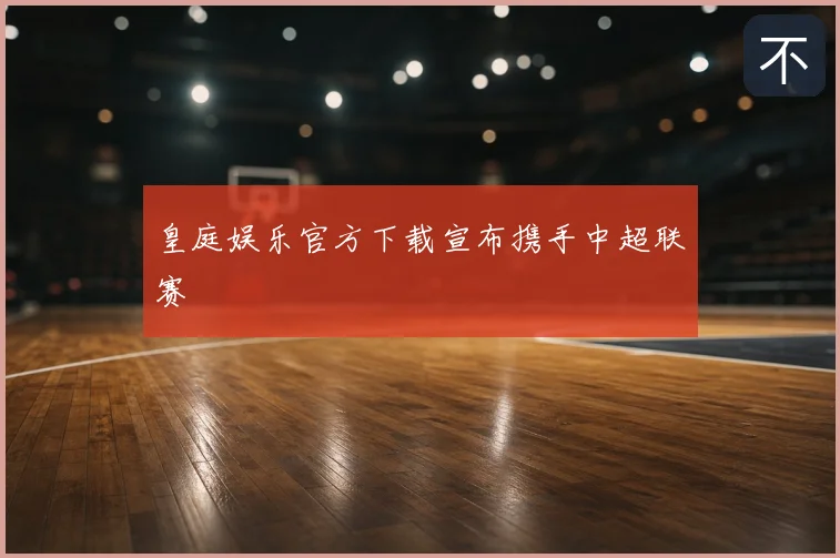 皇庭娱乐官方下载宣布携手中超联赛