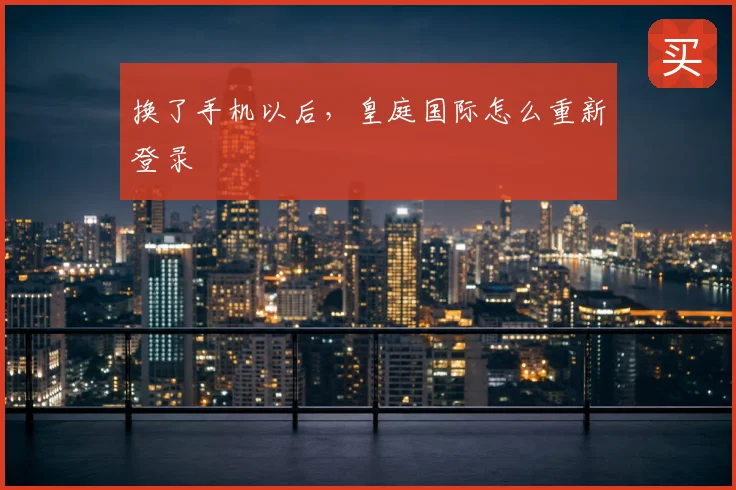 换了手机以后,皇庭国际怎么重新登录